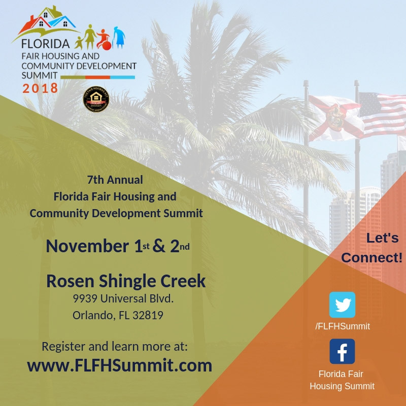 Fair Housing and Community Dev Summit. November 1 and 2, 2018. Rosen Shingle Creek, 9939 Universal Blvd. Orlando FL 32819. Register and learn more at: www.FLFHSummit.com