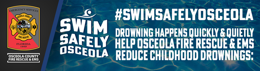 SWIM SAFELY OSCEOLA. Drowning happens quickly and quietly. Help Osceola Fire Rescue & EMS reduce childhood drownings.