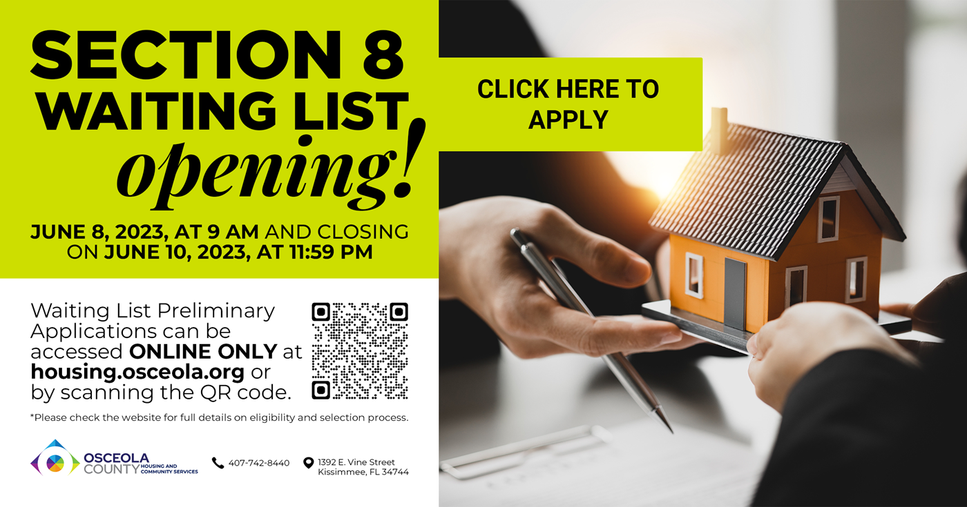 Section 8 waiting list opening! June 8, 2023 at 9am and closing on June 10 at 11:59pm. Waiting list preliminary applications be be accessed ONLINE ONLY at housing.osceola.org or https://www.waitlistcheck.com/FL2837.