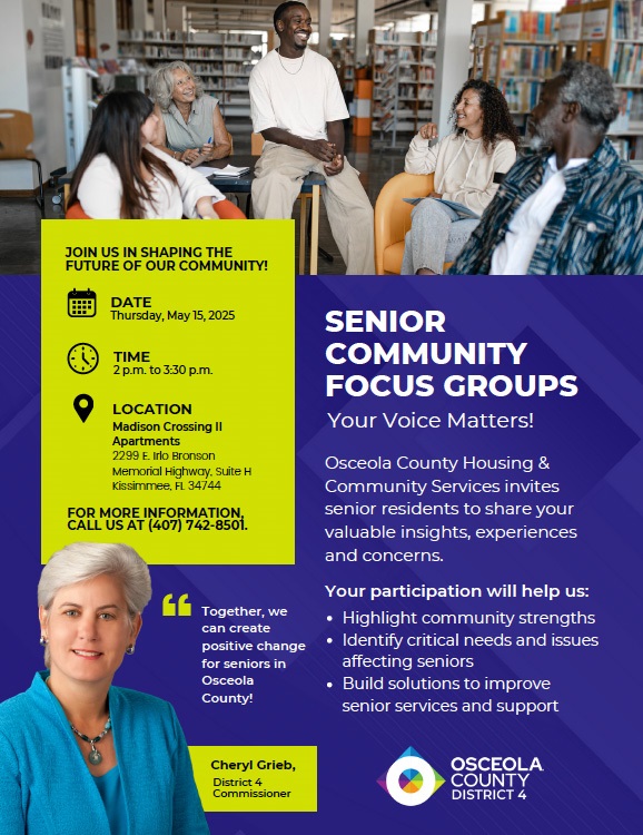 Your Voice Matters! JOIN US IN SHAPING THE FUTURE OF OUR COMMUNITY! Osceola County Housing & Community Services invites senior residents to share your valuable insights, experiences and concerns.